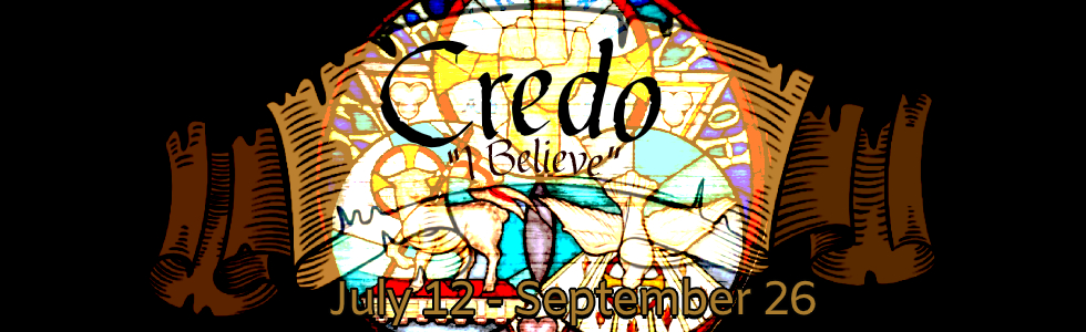 Credo sermon series July 12 - September 26 8 am and 10:30 am